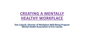 CREATING A MENTALLY HEALTHY WORKPLACE  Dan Lukasik, Director of Workplace Well-Being Program Mental