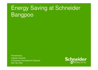 Energy Saving at Schneider  Bangpoo  Presented by  Kidsada Santisak  Sr Business Development