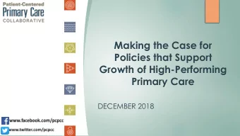 Making the Case for  Policies that Support  Growth of High-Performing  Primary Care  DECEMBER 2018