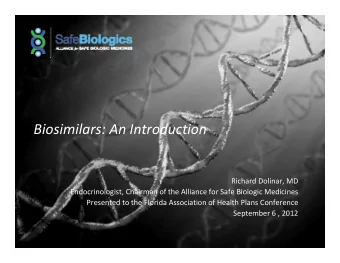 Biosimilars: An Introduction Richard Dolinar, MD Endocrinologist, Chairman of the Alliance for Safe