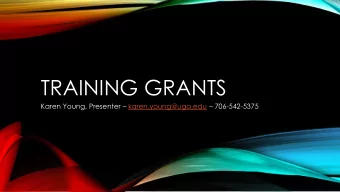 TRAINING GRANTS Karen Young, Presenter  karen.young@uga.edu  706-542-5375  AGENDA  What is