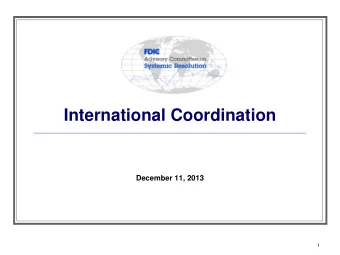 International Coordination  December 11, 2013  1  Background  Bilateral Outreach: The FDIC is