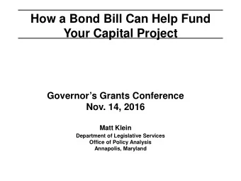 How a Bond Bill Can Help Fund  Your Capital Project  Governors Grants Conference  Nov. 14, 2016