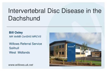 Intervertebral Disc Disease in the  Dachshund  Bill Oxley  MA VetMB CertSAS MRCVS  Willows Referral