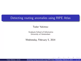 Detecting routing anomalies using RIPE Atlas  Todor Yakimov  Graduate School of Informatics