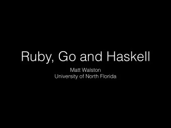 Ruby, Go and Haskell  Matt Walston  University of North Florida  Ruby  Everythings an object