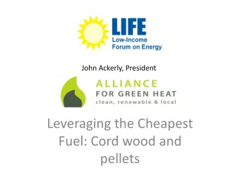 Leveraging the Cheapest  Fuel: Cord wood and  pellets  Alliance for Green Heat Goals  501c3