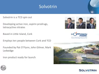 Solvotrin  Solvotrin is a TCD spin out  Developing active iron, aspirin prodrugs,  tetracycline
