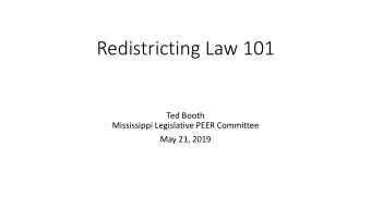 Redistricting Law 101  Ted Booth  Mississippi Legislative PEER Committee  May 21, 2019  Purpose of