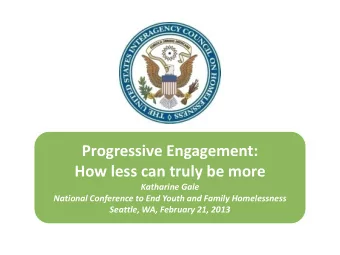 Progressive Engagement:  How less can truly be more  Katharine Gale  National Conference to End