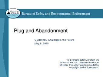 Plug and Abandonment  Guidelines, Challenges, the Future  May 8, 2015  To promote safety,