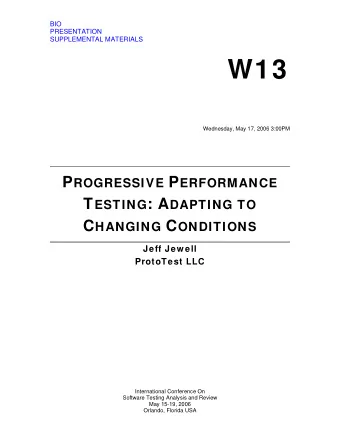 W13 Wednesday, May 17, 2006 3:00PM P ROGRESSIVE P ERFORMANCE T ESTING : A DAPTING TO C HANGING C