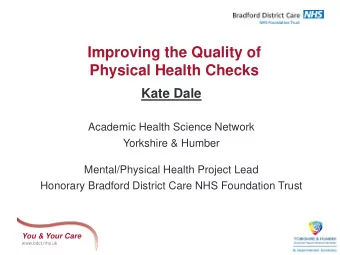 Improving the Quality of  Physical Health Checks Kate Dale  Academic Health Science Network