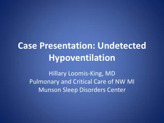 Hypoventilation  Hillary Loomis-King, MD  Pulmonary and Critical Care of NW MI  Munson Sleep