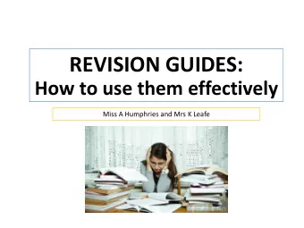 REVISION GUIDES:  How to use them effectively  Miss A Humphries and Mrs K Leafe  Science revision