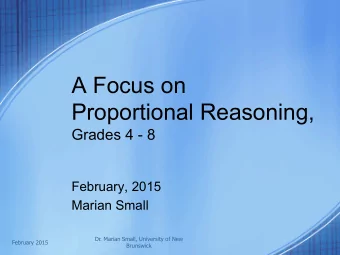 A Focus on Proportional Reasoning,  Grades 4 - 8  February, 2015  Marian Small  Dr. Marian Small,