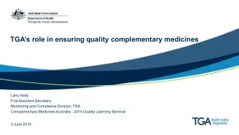 TGAs role in ensuring quality complementary medicines  Larry Kelly  First Assistant Secretary