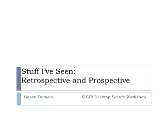 Stuff Ive Seen:  Retrospective and Prospective  Susan Dumais                       SIGIR Desktop