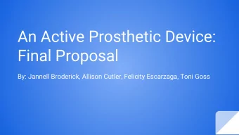 An Active Prosthetic Device:  Final Proposal  By: Jannell Broderick, Allison Cutler, Felicity