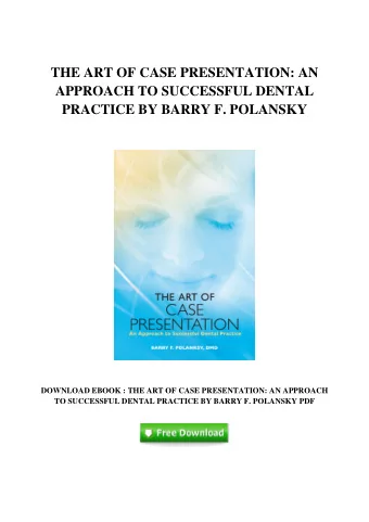 THE ART OF CASE PRESENTATION: AN  APPROACH TO SUCCESSFUL DENTAL  PRACTICE BY BARRY F. POLANSKY