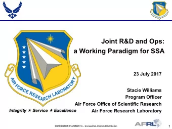 Joint R&amp;D and Ops:  a Working Paradigm for SSA  23 July 2017  Stacie Williams  Program Officer