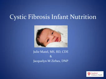 Cystic Fibrosis Infant Nutrition  Julie Matel, MS, RD, CDE  &amp;  Jacquelyn M Zirbes, DNP  Newborn