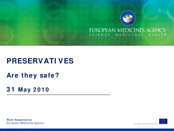 PRESERVATI VES  Are they safe? 3 1 May 2 0 1 0  Piotr Kozarew icz  European Medicines Agency  An