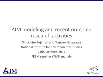AIM modeling and recent on-going  research activities  Shinichiro Fujimori and Tomoko Hasegawa
