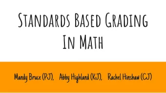 Standards Based Grading  In Math  Mandy Bruce (PJ),    Abby Highland (KJ),    Rachel Hinshaw (CJ)