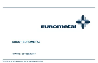 ABOUT EUROMETAL  STATUS : OCTOBER 2017  PLEASE NOTE: WHEN PRINTING USE OPTION [ADAPT TO SIZE]