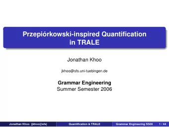 Przepirkowski-inspired Quantification  in TRALE  Jonathan Khoo  jkhoo@sfs.uni-tuebingen.de