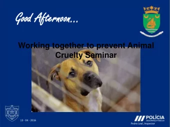 Goo  ood Af  Afte  terno  rnoon on   Working together to prevent Animal  Cruelty Seminar  13 -
