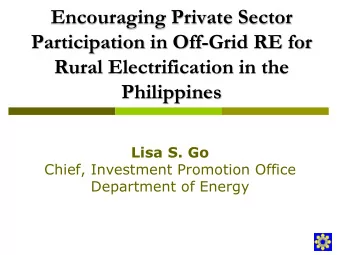Rural Electrification in the  Philippines  Lisa S. Go  Chief, Investment Promotion Office