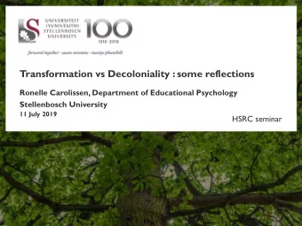 Transformation vs Decoloniality : some reflections  Ronelle Carolissen, Department of Educational