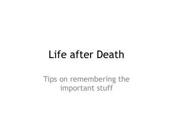 Life after Death  Tips on remembering the  important stuff  Embodied life post-mortem is self-