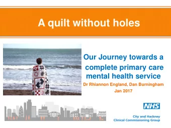 A quilt without holes  Our Journey towards a  complete primary care  mental health service  Dr