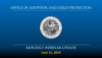 OFFICE OF ADOPTION AND CHILD PROTECTION  MONTHLY WEBINAR UPDATE  June 11, 2019  AGENDA  Welcome