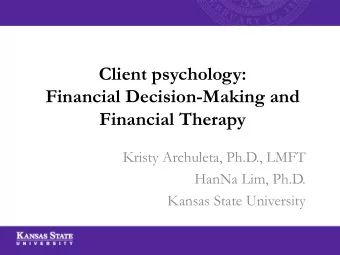 Financial Decision-Making and  Financial Therapy  Kristy Archuleta, Ph.D., LMFT  HanNa Lim, Ph.D.