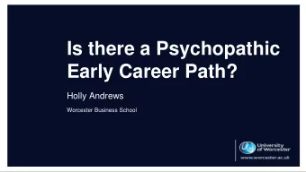 Is there a Psychopathic  Early Career Path?  Holly Andrews  Worcester Business School  Contents