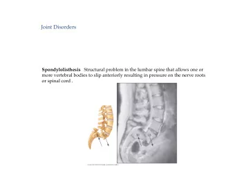 Joint Disorders  Spondylolisthesis Structural problem in the lumbar spine that allows one or