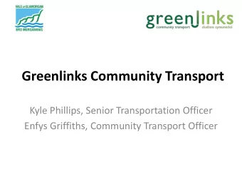 Greenlinks Community Transport  Kyle Phillips, Senior Transportation Officer  Enfys Griffiths,