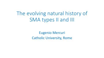 The evolving natural history of  SMA types II and III  Eugenio Mercuri  Catholic University, Rome