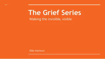 The Grief Series  Making the invisible, visible  Ellie Harrison  Introducing: The Grief Series