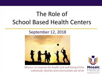 The Role of  School Based Health Centers  September 12, 2018  Mission: to improve the health and
