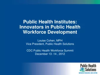 Public Health Institutes:  Innovators in Public Health  Workforce Development  Louise Cohen, MPH
