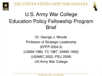 Education Policy Fellowship Program  Brief  Dr. George J. Woods  Professor of Strategic Leadership