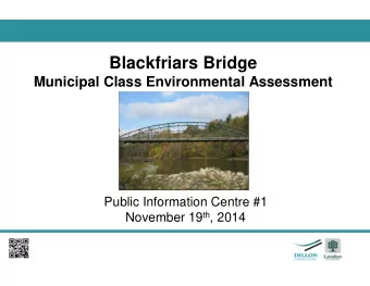 Blackfriars Bridge  Municipal Class Environmental Assessment  Public Information Centre #1 November
