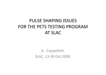 PULSE SHAPING ISSUES  PULSE SHAPING ISSUES  FOR THE PETS TESTING PROGRAM  AT SLAC  A. Cappelletti