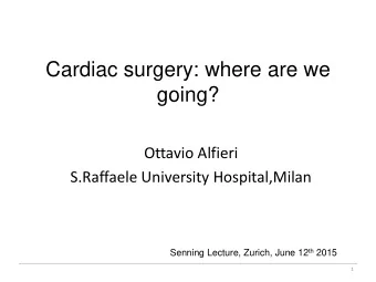 going?  Ottavio Alfieri  S.Raffaele University Hospital,Milan Senning Lecture, Zurich, June 12 th