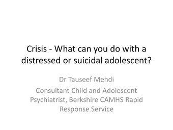 Crisis - What can you do with a  distressed or suicidal adolescent?  Dr Tauseef Mehdi  Consultant
